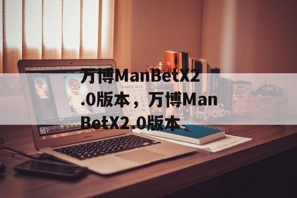 万博ManBetX2.0版本，万博ManBetX2.0版本