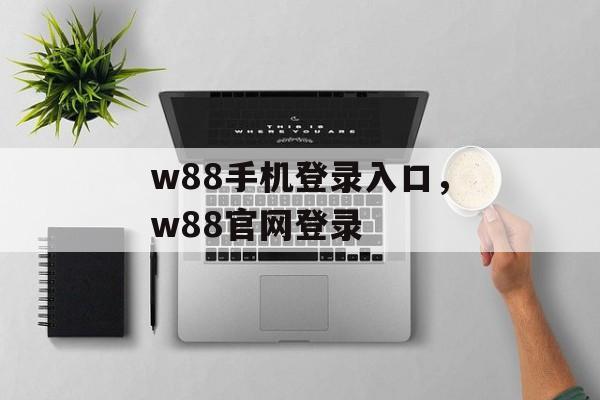 w88手机登录入口，w88官网登录