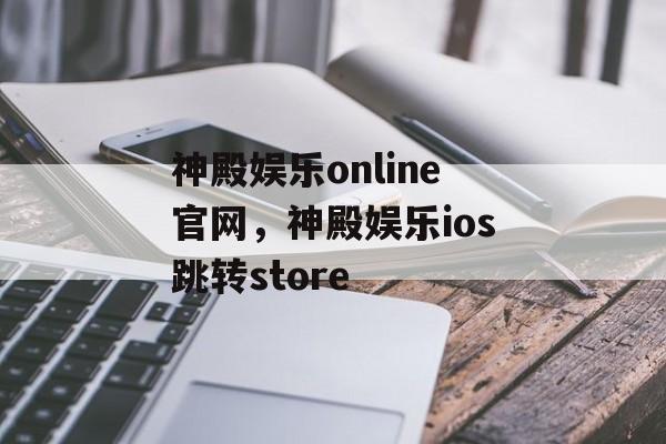 神殿娱乐online官网，神殿娱乐ios跳转store