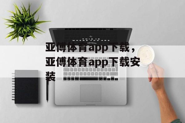 亚傅体育app下载，亚傅体育app下载安装