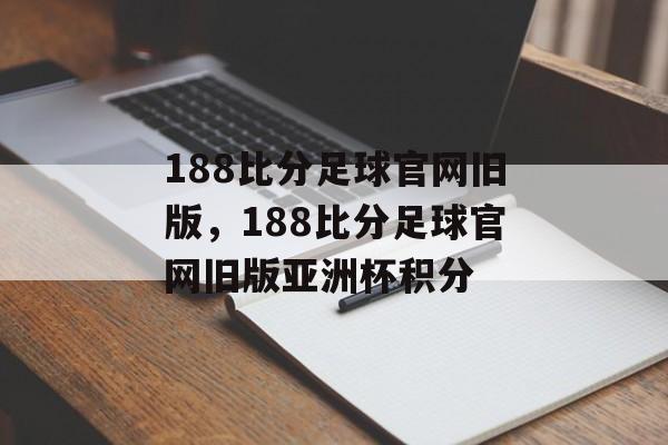 188比分足球官网旧版，188比分足球官网旧版亚洲杯积分