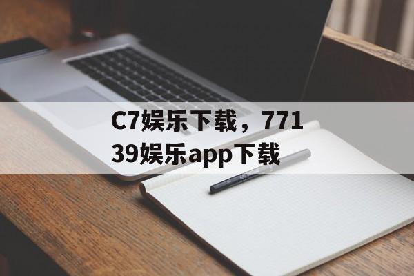 C7娱乐下载，77139娱乐app下载